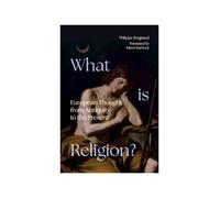 What is Religion?: European Thought from Antiquity to the Present (Classical Scholarship in Translation)