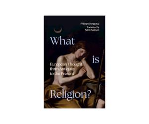 What is Religion? : European Thought from Antiquity to the Present