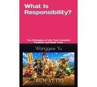 What Is Responsibility?: The Principles of Life That Complete Freedom and Build Trust (THE RUN AT 150 PROJECT)