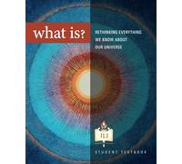What Is?: Rethinking Everything We Know about Our Universe