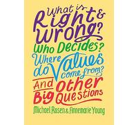 What is Right and Wrong? Who Decides? Where Do Values Come From? And Other Big Questions