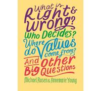 What is Right and Wrong? Who Decides? Where Do Values Come From? And Other Big Questions