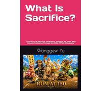 What Is Sacrifice?: The Values of Sacrifice, Dedication, Courage, AI, and a New Human Civilization Through the RUN AT 150 Philosophy (RUN AT 150 PROJECT)