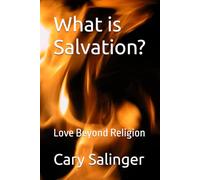 What is Salvation?: Love Beyond Religion