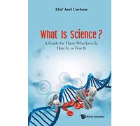 What Is Science? A Guide For Those Who Love It, Hate It, Or Fear It
