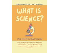 What is Science? Big Questions for Little Geniuses: A Kids' Guide to exploring the world