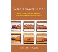 What is Slavery to Me?: Postcolonial Memory and the Post-apartheid Imagination: Postcolonial/Slave Memory in Post-apartheid South Africa