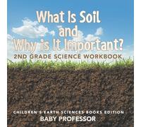 What Is Soil and Why is It Important?: 2nd Grade Science Workbook Children's Earth Sciences Books Edition