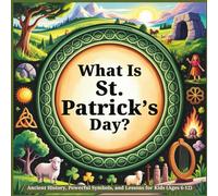 What Is St. Patrick’s Day?: Ancient History, Powerful Symbols, and Lessons for Kids (Ages 6-12)