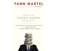 What Is Stephen Harper Reading?: Yann Martel's Recommended Reading for a Prime Minister and Book Lovers of All Stripes