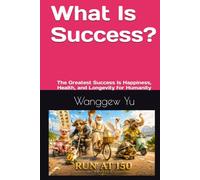 What Is Success?: The Greatest Success Is Happiness, Health, and Longevity for Humanity (RUN AT 150 PROJECT)