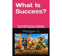 What Is Success?: The Greatest Success Is Happiness, Health, and Longevity for Humanity (THE RUN AT 150 PROJECT)