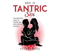 What Is Tantric Sex: The Complete Guide to Tantric Sex with Tips for Couples