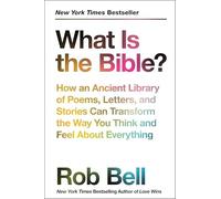 What Is The Bible?: How An Ancient Library Of Poems, Letters, And Stories Can Transform The Way You Think And Feel About Everything