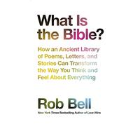 What is the Bible?: How an Ancient Library of Poems, Letters and Stories Can Transform the Way You Think and Feel About Everything