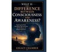 What Is The Difference Between Consciousness And Awareness?: Exploring the Mind, Perception, Self-Awareness, and the Mystery of Human Experience