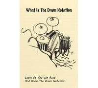 What Is The Drum Notation: Learn So You Can Read And Know The Drum Notation: Drum Books For Beginners
