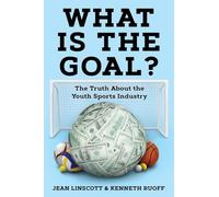 What is the Goal?: The Truth About the Youth Sports Industry