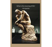 What is the meaning of life: 100 quotes about the meaning of life