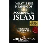 WHAT IS THE MEANING OF LIFE ACCORDING TO ISLAM: THE UNTOLD SECRET OF LIFE (BOOK N.8)