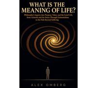 What Is the Meaning of Life?: Philosophy's Inquiry into Purpose, Value, and the Good Life, from Aristotle and the Stoics Through Existentialism to the ... Suffering (The Foundations of Philosophy)
