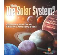 What is The Solar System? Astronomy Book for Kids Children's Astronomy Books