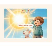 What Is the Sun?: An Educational Picture Book About the Sun, Day and Night (Ages 3-6) (Atlas's World of Curiosity)