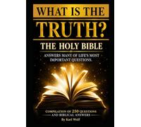 WHAT IS THE TRUTH?: The Holy Bible Answers Many of Life's Important Questions