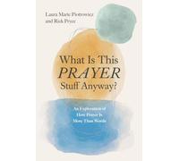What Is This Prayer Stuff Anyway?: An Exploration of How Prayer Is More Than Words