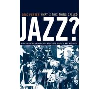 What Is This Thing Called Jazz?: African American Musicians as Artists, Critics, and Activists: Volume 6 (Music of the African Diaspora)