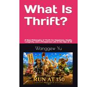 What Is Thrift?: A New Philosophy of Thrift for Happiness, Health, Longevity, and a Prosperous Life in the Age of AI (THE RUN AT 150 PROJECT)