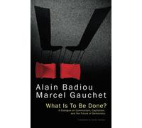 What Is To Be Done?: A Dialogue on Communism, Capitalism, and the Future of Democracy