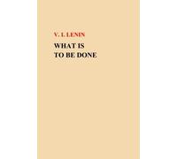What Is To Be Done? by V. I. Lenin (2014-12-22)