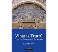 What is Truth?: From the Academy to the Vatican: 0