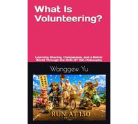 What Is Volunteering?: Learning Sharing, Compassion, and a Better World Through the RUN AT 150 Philosophy (RUN AT 150 PROJECT)