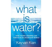 What Is Water?: How Young Leaders Can Thrive in an Uncertain World