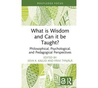 What is Wisdom and Can it be Taught? : Philosophical, Psychological, and Pedagogical Perspectives