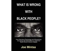 What is Wrong with Black People? - How Post-slave Psychology and Afrocentricity are Joining with Colonialism to Undermine Black Africa's Cultural Integrity.