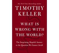 What is Wrong with the World? : The Surprising, Hopeful Answer to the Question We Cannot Avoid
