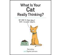 What Is Your Cat Really Thinking? : Funny Advice and Hilarious Cartoons to Help You Understand What Your Cat is Trying to Tell You