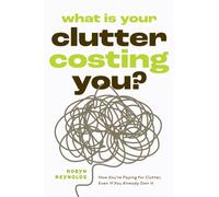 What Is Your Clutter Costing You? : How You're Paying for Clutter, Even If You Already Own It