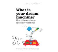 What Is Your Dream Machine?: How children change education worldwide.