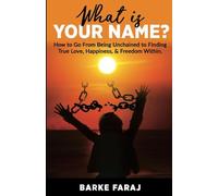 What is Your Name?: How to Go From Being Unchained to Finding True Love, Happiness & Freedom Within. (How To Be Your Own Hero)