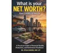 WHAT IS YOUR NET WORTH?: A Practical Guide to Financial Health, Protection, and Retirement Readiness