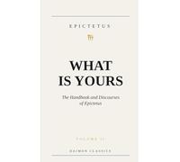 What Is Yours: The Handbook and Discourses of Epictetus (Daimon Classics)
