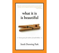 What It Is Is Beautiful - Honest Poems for Mothers of Small Children