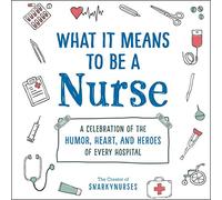 What It Means to Be a Nurse: A Celebration of the Humor, Heart, and Heroes of Every Hospital (What It Means Gift Series)