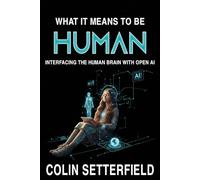 WHAT IT MEANS TO BE HUMAN: The advantages and disadvantages of interfacing the human brain with open AI