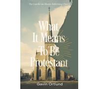 What It Means to Be Protestant by Gavin Ortlund - 9780310156321