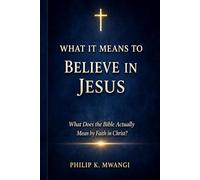 WHAT IT MEANS TO BELIEVE IN JESUS: What Does the Bible Actually Mean by Faith in Christ? (The Foundations of Order)